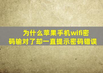 为什么苹果手机wifi密码输对了却一直提示密码错误