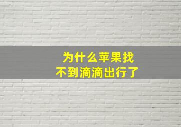 为什么苹果找不到滴滴出行了