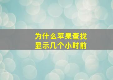 为什么苹果查找显示几个小时前