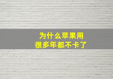 为什么苹果用很多年都不卡了