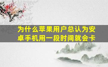 为什么苹果用户总认为安卓手机用一段时间就会卡