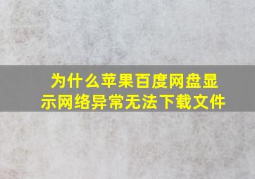 为什么苹果百度网盘显示网络异常无法下载文件