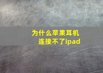 为什么苹果耳机连接不了ipad