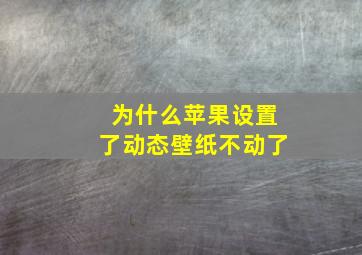 为什么苹果设置了动态壁纸不动了