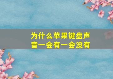 为什么苹果键盘声音一会有一会没有