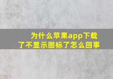 为什么苹果app下载了不显示图标了怎么回事