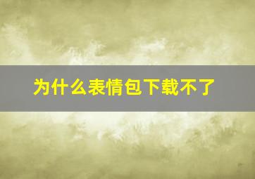 为什么表情包下载不了