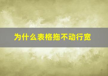 为什么表格拖不动行宽