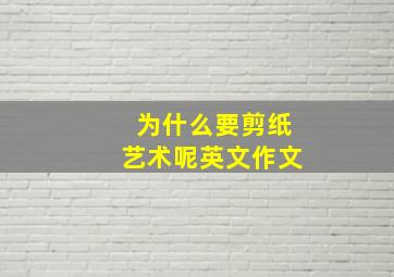 为什么要剪纸艺术呢英文作文