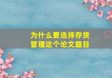 为什么要选择存货管理这个论文题目