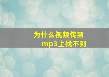 为什么视频传到mp3上找不到