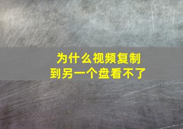 为什么视频复制到另一个盘看不了