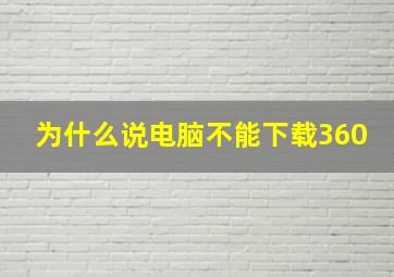 为什么说电脑不能下载360