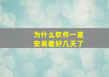 为什么软件一直安装着好几天了