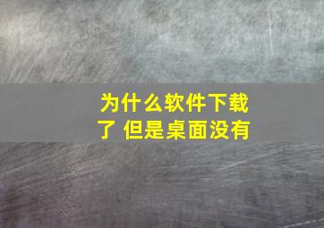 为什么软件下载了 但是桌面没有