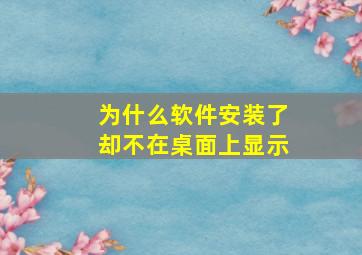 为什么软件安装了却不在桌面上显示