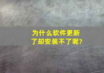 为什么软件更新了却安装不了呢?