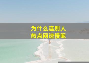 为什么连别人热点网速慢呢