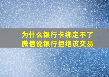 为什么银行卡绑定不了微信说银行拒绝该交易