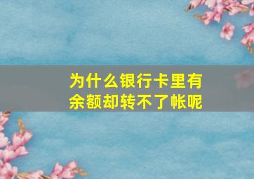 为什么银行卡里有余额却转不了帐呢