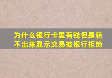 为什么银行卡里有钱但是转不出来显示交易被银行拒绝