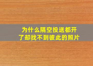 为什么隔空投送都开了却找不到彼此的照片