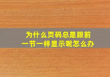 为什么页码总是跟前一节一样显示呢怎么办