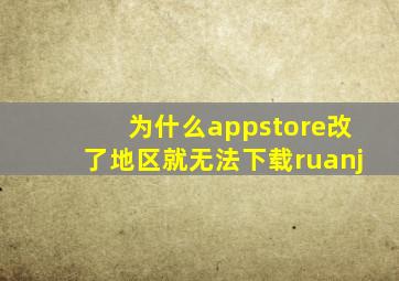 为什么appstore改了地区就无法下载ruanj