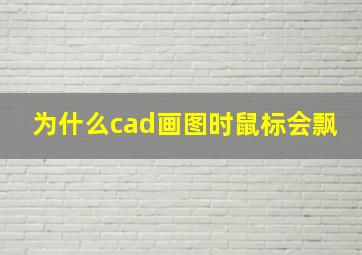 为什么cad画图时鼠标会飘