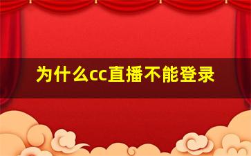 为什么cc直播不能登录