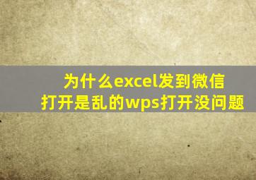 为什么excel发到微信打开是乱的wps打开没问题