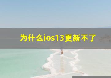 为什么ios13更新不了