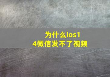 为什么ios14微信发不了视频