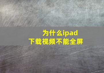 为什么ipad下载视频不能全屏