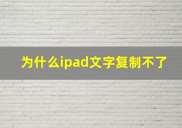 为什么ipad文字复制不了