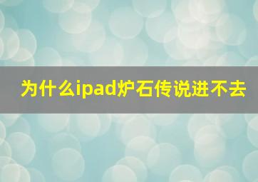 为什么ipad炉石传说进不去