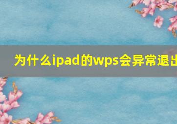 为什么ipad的wps会异常退出