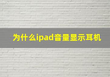 为什么ipad音量显示耳机