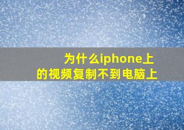 为什么iphone上的视频复制不到电脑上