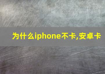 为什么iphone不卡,安卓卡