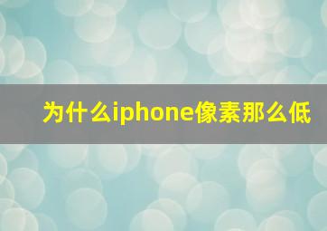 为什么iphone像素那么低