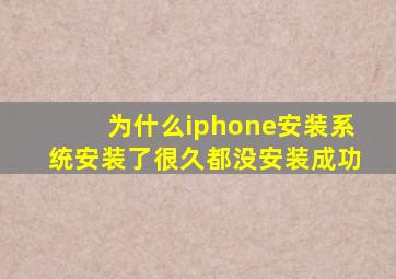 为什么iphone安装系统安装了很久都没安装成功