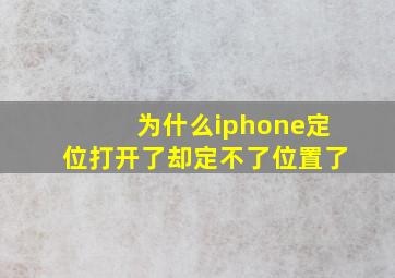 为什么iphone定位打开了却定不了位置了