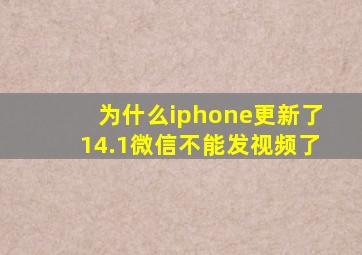 为什么iphone更新了14.1微信不能发视频了