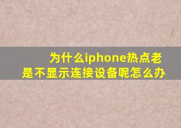 为什么iphone热点老是不显示连接设备呢怎么办