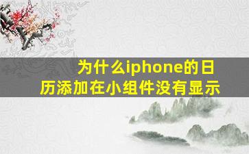 为什么iphone的日历添加在小组件没有显示