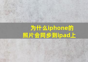 为什么iphone的照片会同步到ipad上