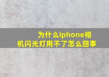 为什么iphone相机闪光灯用不了怎么回事