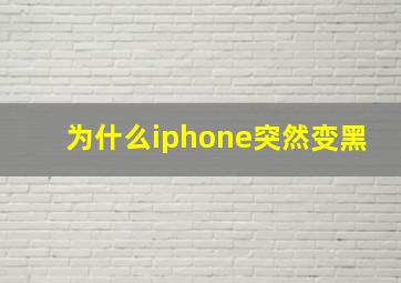 为什么iphone突然变黑