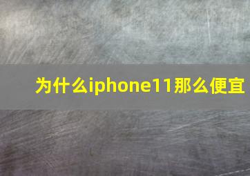 为什么iphone11那么便宜